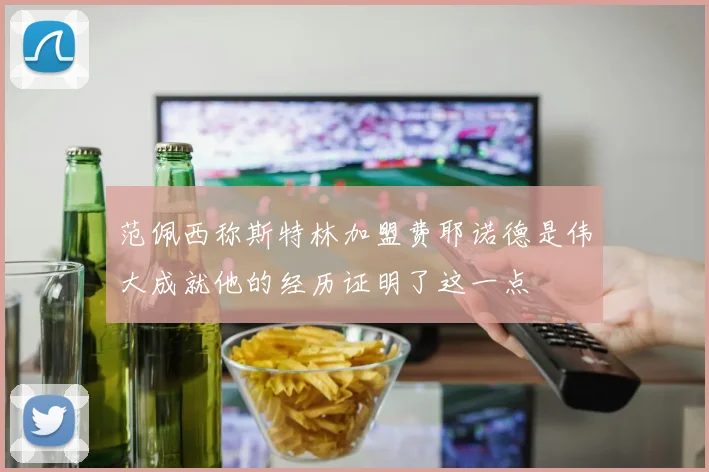范佩西称斯特林加盟费耶诺德是伟大成就他的经历证明了这一点