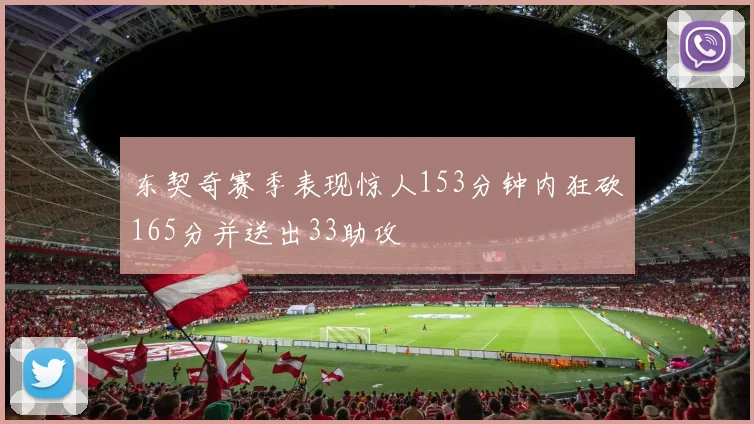 东契奇赛季表现惊人153分钟内狂砍165分并送出33助攻