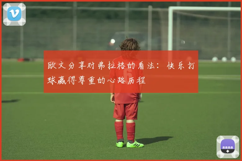 欧文分享对弗拉格的看法：快乐打球赢得尊重的心路历程